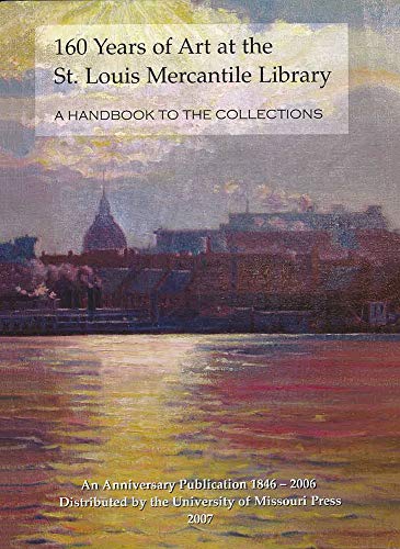 9780963980496: 160 Years of Art at the St. Louis Mercantile Library: A Handbook to the Collections an Anniversary Publication, 1846-2006
