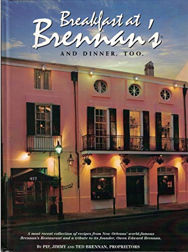 Breakfast at Brennan's and Dinner, Too: The Original and Most Recent Recipes from New Orleans' Wo...