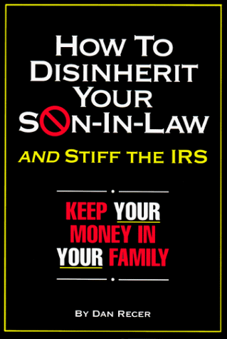 Stock image for How to Disinherit Your Son-in-Law . . . and Stiff the IRS : Keep Your Money in Your Family for sale by Better World Books