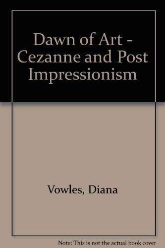 Beispielbild fr Dawn of Art - Cezanne and Post Impressionism zum Verkauf von Wonder Book