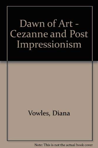 9780964003484: Dawn of Art - Cezanne and Post Impressionism