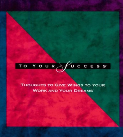 Beispielbild fr To Your Success : Thoughts to Give Wings to Your Work and Your Dreams zum Verkauf von Better World Books