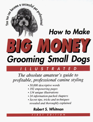 Stock image for How to Make Big Money Grooming Small Dogs: The Absolute Amateur's Guide to Profitable, Professional Canine Styling for sale by HPB-Red