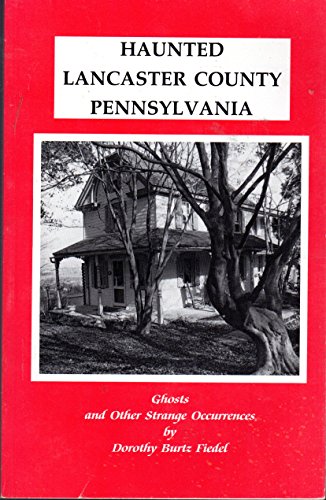 Haunted Lancaster County, Pennsylvania: Ghosts and Other Strange Occurrences