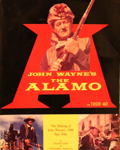 John Wayne's "the Alamo": The Making of John Wayne's 1960 Epic Film