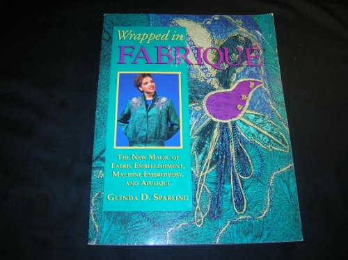 Stock image for Wrapped in Fabrique(TM): The New Magic of Fabric Embellishment, Machine Embroidery and Applique for sale by Better World Books