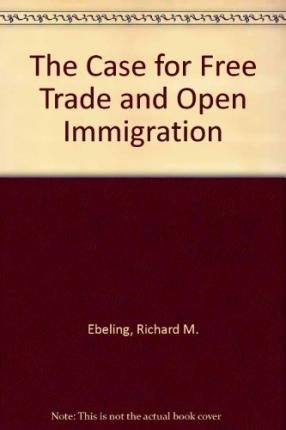 Stock image for The Case for free Trade and Open Immigration for sale by Hackenberg Booksellers ABAA