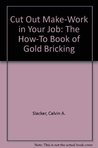 Beispielbild fr Cut Out Make-Work in Your Job: The How-To Book of Gold Bricking zum Verkauf von Wonder Book