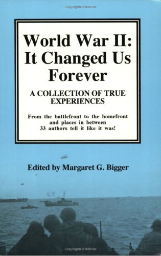 World War II: It Changed Us Forever : A Collection of True Experiences