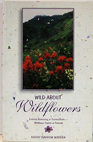 Beispielbild fr Wild About Wildflowers : Extreme Botanizing in Crested Butte, Wildflower Capital of Colorado zum Verkauf von Front Cover Books