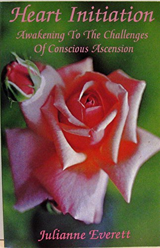 Heart Initiation: Awakening to the Challenges of Conscious Ascension