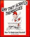 Imagen de archivo de Why They Scratch Themselves: How to Understand Baseball a la venta por Housing Works Online Bookstore