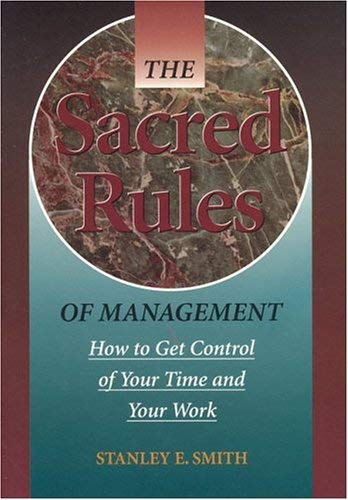 Imagen de archivo de The Sacred Rules of Management : How to Get Control of Your Time and Your Work a la venta por Better World Books