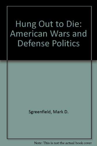 Imagen de archivo de Hung Out to Die : American Wars and Defense Politics a la venta por Better World Books Ltd