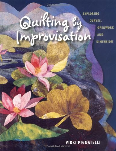 Imagen de archivo de Quilting by Improvisation: Exploring Curves, Openwork and Dimension a la venta por HPB Inc.