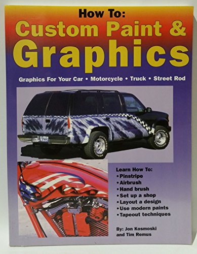 Imagen de archivo de How to: Custom Paint & Graphics - Graphics for Your Car, Motorcycle, Truck, Street Rod a la venta por HPB-Emerald