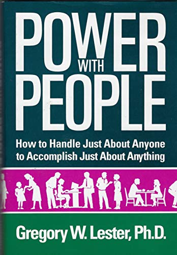 Power With People : How to Handle Just About Anyone to Accomplish Just About Anything