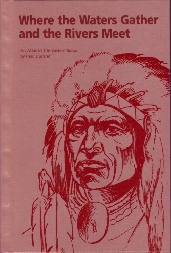 9780964146907: Where the Waters Gather and the Rivers Meet: An Atlas of the Eastern Sioux
