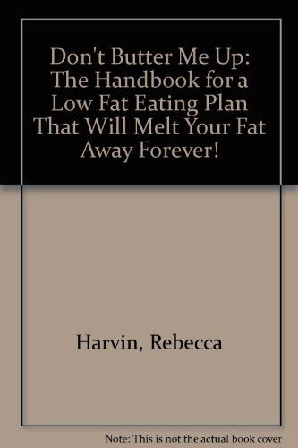 9780964147706: Don't Butter Me Up: The Handbook for a Low Fat Eating Plan That Will Melt Your Fat Away Forever!