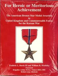 Stock image for For Heroic or Meritorious Achievement: The American Bronze Star Medal Awarded to United Kingdom and Commonwealth Forces for the Korean War for sale by Chevin Books