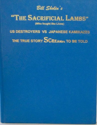 Stock image for The Sacrificial Lambs" (Who Fought Like Lions) US Destroyers vs Japanese Kamikazes, the True Story Screaming to be Told for sale by COLLINS BOOKS