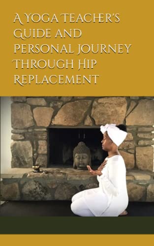 Stock image for A Yoga Teacher's Guide and Personal Journey Through Hip Replacement for sale by GF Books, Inc.