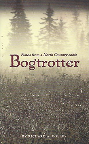 Bogtrotter: Notes from a North Country Cabin - Coffey, Richard A.