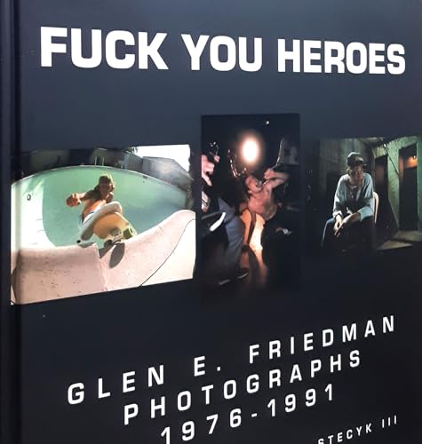 Stock image for Fuck You Heroes : Glen E. Friedman Photographs, 1976-1991 for sale by Bookmans