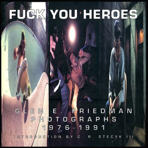 Stock image for Fuck You Heroes: Glen E. Friedman Photographs, 1976-1991. for sale by BooksElleven