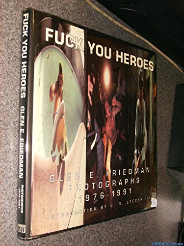 Fuck You Heroes: Glen E. Friedman Photographs, 1976-1991. (9780964191617) by Friedman, Glen E.; Stecyk, C. R.