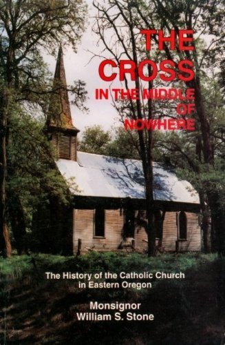 Imagen de archivo de The Cross in the Middle of Nowhere : The History of the Catholic Church in Eastern Oregon a la venta por Mount Angel Abbey Library