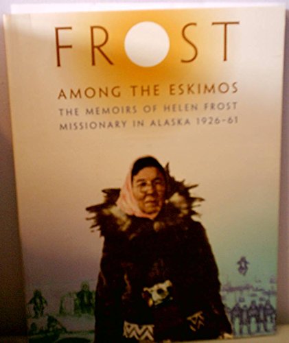 9780964222809: Frost Among the Eskimos: The Memoirs of Helen Frost Missionary in Alaska 1926 - 61