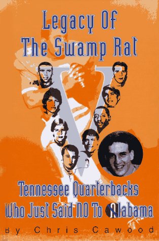 Imagen de archivo de Legacy of the Swamp Rat: Tennessee Quarterbacks Who Just Said No to Alabama a la venta por Dunaway Books