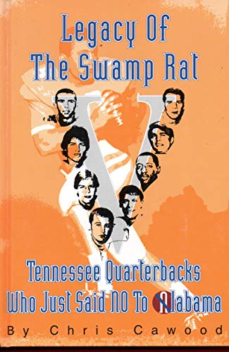 Stock image for Legacy of the Swamp Rat: Tennessee Quarterbacks Who Just Said No to Alabama for sale by Dunaway Books