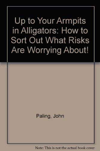 Beispielbild fr Up to Your Armpits in Alligators?: How to Sort Out What Risks Are Worth Worrying About! zum Verkauf von ThriftBooks-Atlanta