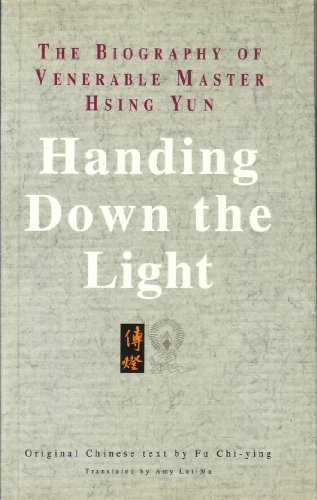 Stock image for Handing Down the Light - The Biography of Venerable Master Hsing Yun for sale by Wonder Book