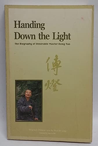 9780964261297: Handing Down the Light : The Biography of Venerable Master Hsing Yun