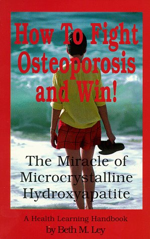 Stock image for How to Fight Osteoporosis & Win!: The Miracle of Microscrystalline Hydroxapitite (McHc) (A Health Learning Handbook) for sale by SecondSale