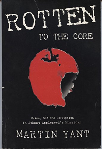 Stock image for Rotten to the Core: Crime, Sex Corruption in Johnny Appleseed's Hometown for sale by Byrd Books