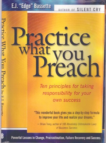 Imagen de archivo de Practice what you preach: Ten principles for taking responsibility for your own success : powerful lessons in change, procrastination, failure recovery and success a la venta por SecondSale