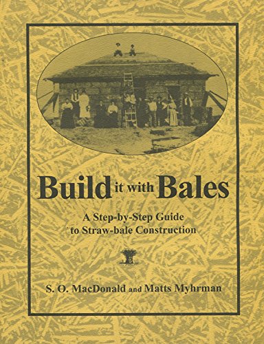 Build It With Bales: A Step-By-Step Guide to Straw-Bale Construction, Version 1.0