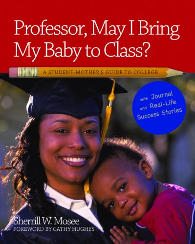 9780964284395: Professor, May I Bring My Baby to Class?: A Student Mother's Guide to College with Journal and Real-Life Sucess Stories