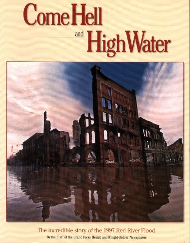 9780964286023: Come Hell and High Water: The Incredible Story of the 1997 Red River Flood