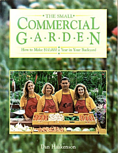 The Small Commercial Garden: How to Make $10,000 a Year in Your Backyard