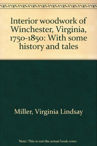 9780964286207: Interior woodwork of Winchester, Virginia, 1750-1850: With some history and tales