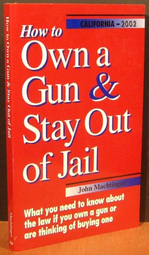 Imagen de archivo de How to Own a Gun & Stay Out of Jail (California Edition 2002) a la venta por -OnTimeBooks-