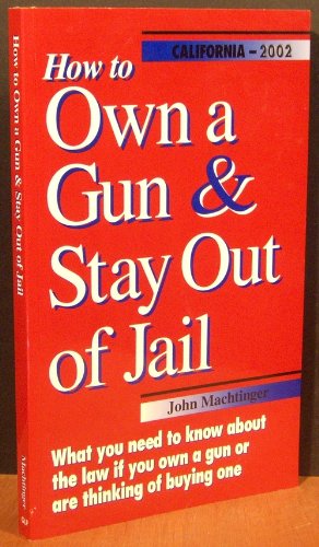 Stock image for How to Own a Gun & Stay Out of Jail (California Edition 2002) for sale by -OnTimeBooks-