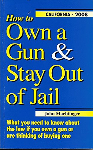Stock image for How to Own a Gun & Stay Out of Jail: What You Need to Know About the Law If You Own a Gun or Are Thinking of Buying One : California Edition 2008 for sale by ThriftBooks-Atlanta