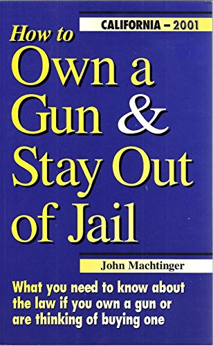Imagen de archivo de How to Own a Gun & Stay Out of Jail - California Edition 2001 a la venta por HPB-Red