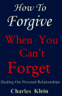 Stock image for How to Forgive When You Can't Forget: Healing Our Personal Relationships for sale by SecondSale